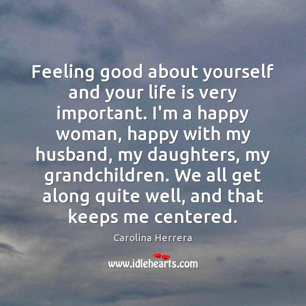 Feeling good about yourself and your life is very important. I’m a Carolina Herrera Picture Quote
