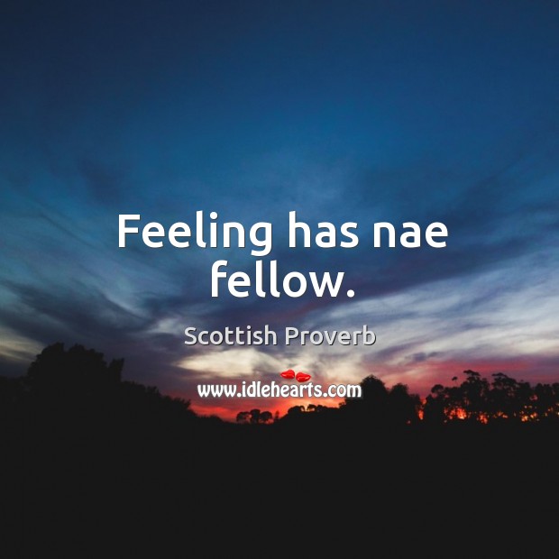 Feeling has nae fellow. Scottish Proverbs Image
