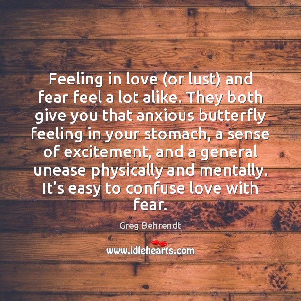 Feeling in love (or lust) and fear feel a lot alike. They Greg Behrendt Picture Quote