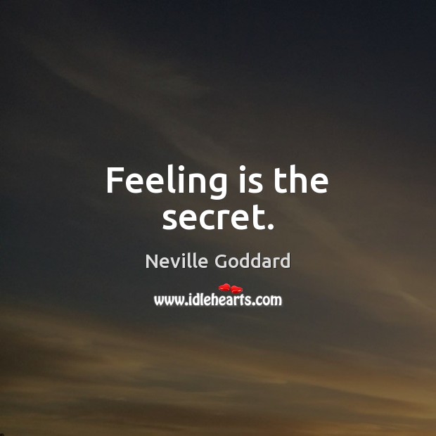 Feeling is the secret. Neville Goddard Picture Quote
