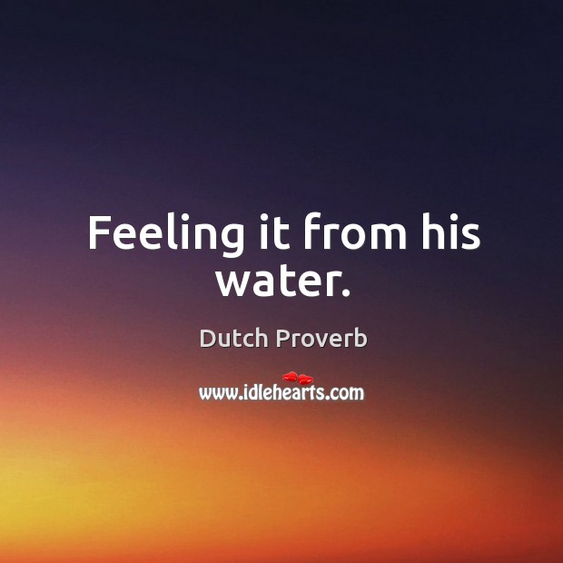 Feeling it from his water. Dutch Proverbs Image