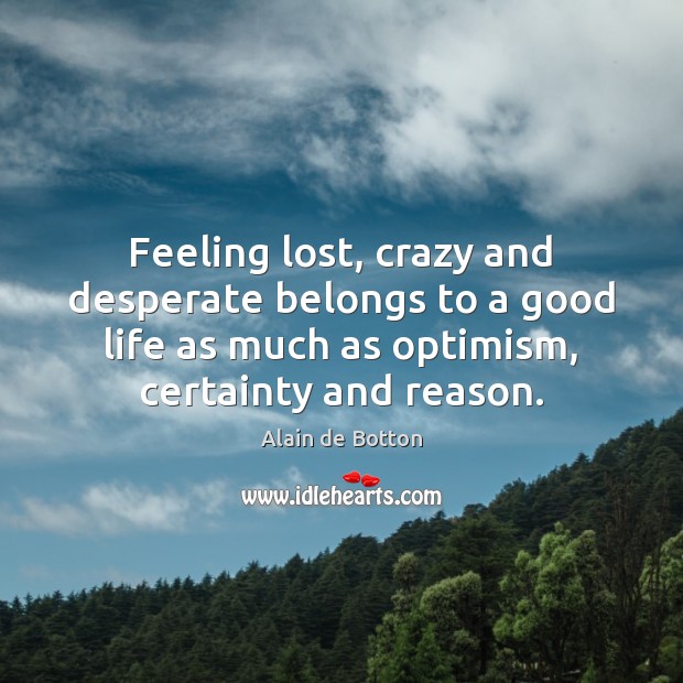 Feeling lost, crazy and desperate belongs to a good life as much Image