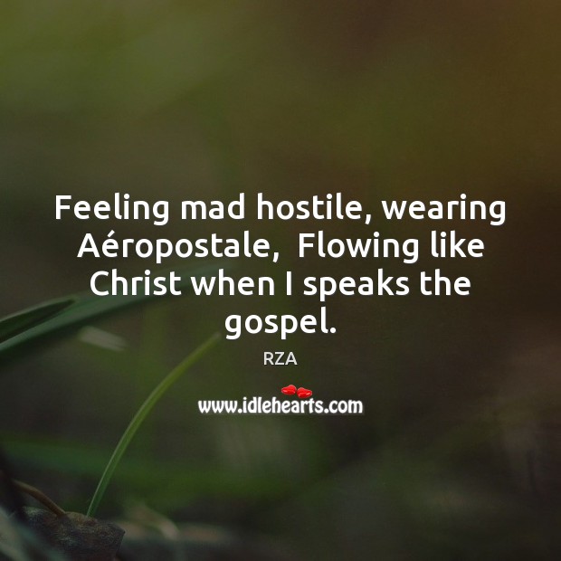 Feeling mad hostile, wearing Aéropostale,  Flowing like Christ when I speaks the gospel. RZA Picture Quote