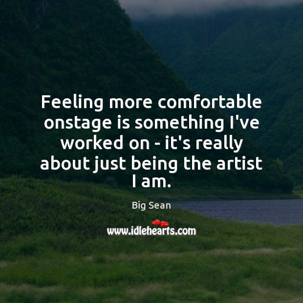 Feeling more comfortable onstage is something I’ve worked on – it’s really Image