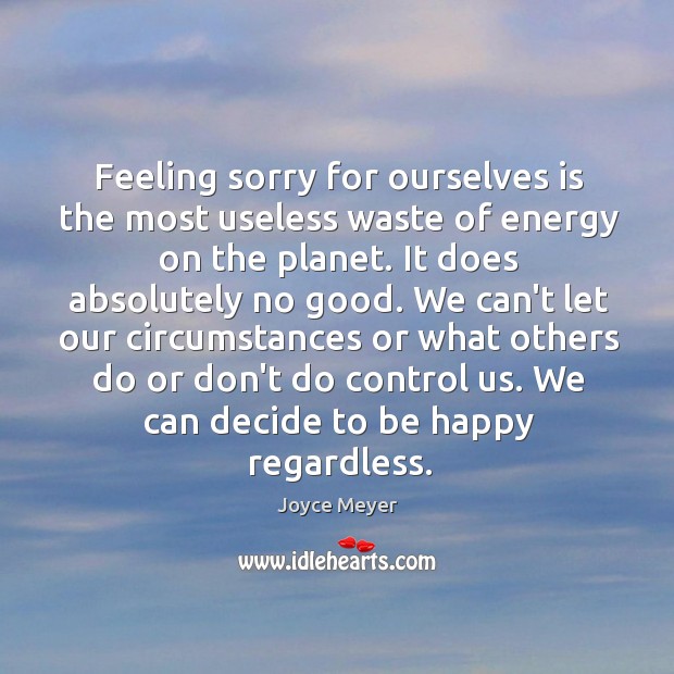 Feeling sorry for ourselves is the most useless waste of energy on Joyce Meyer Picture Quote