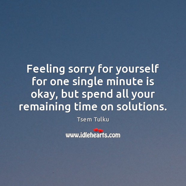 Feeling sorry for yourself for one single minute is okay, but spend Image