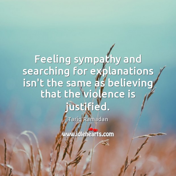 Feeling sympathy and searching for explanations isn’t the same as believing that Tariq Ramadan Picture Quote