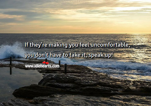 If you are feeling uncomfortable, speak up! Image