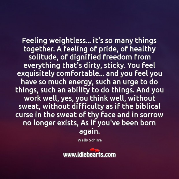 Feeling weightless… it’s so many things together. A feeling of pride, of Wally Schirra Picture Quote