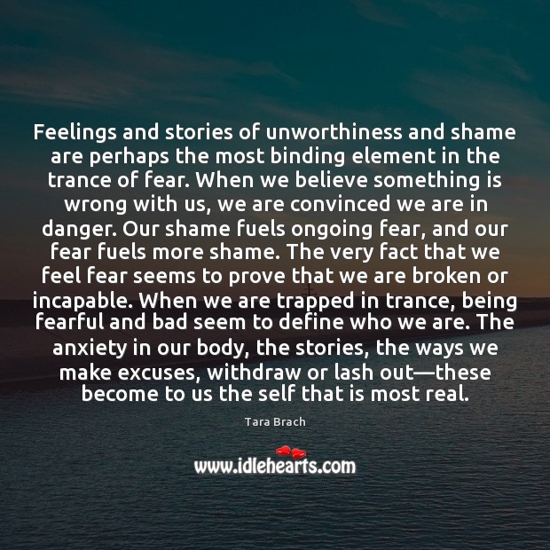 Feelings and stories of unworthiness and shame are perhaps the most binding Tara Brach Picture Quote