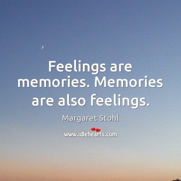 Feelings are memories. Memories are also feelings. Margaret Stohl Picture Quote