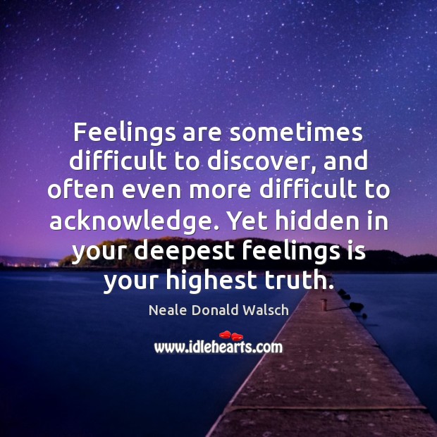 Feelings are sometimes difficult to discover, and often even more difficult to Neale Donald Walsch Picture Quote