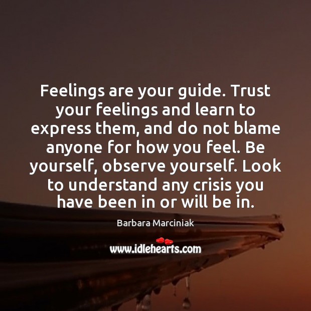 Feelings are your guide. Trust your feelings and learn to express them, Barbara Marciniak Picture Quote