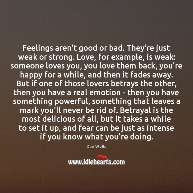 Feelings aren’t good or bad. They’re just weak or strong. Love, for Dan Wells Picture Quote