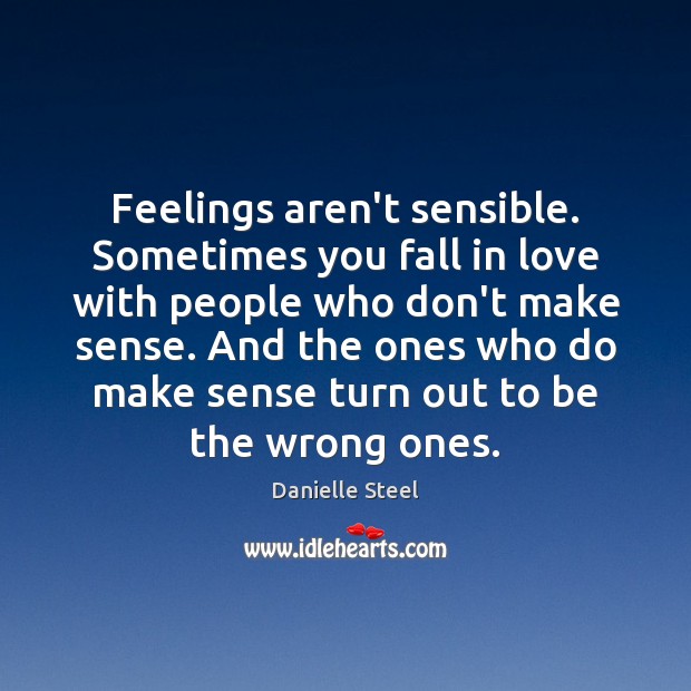 Feelings aren’t sensible. Sometimes you fall in love with people who don’t Danielle Steel Picture Quote