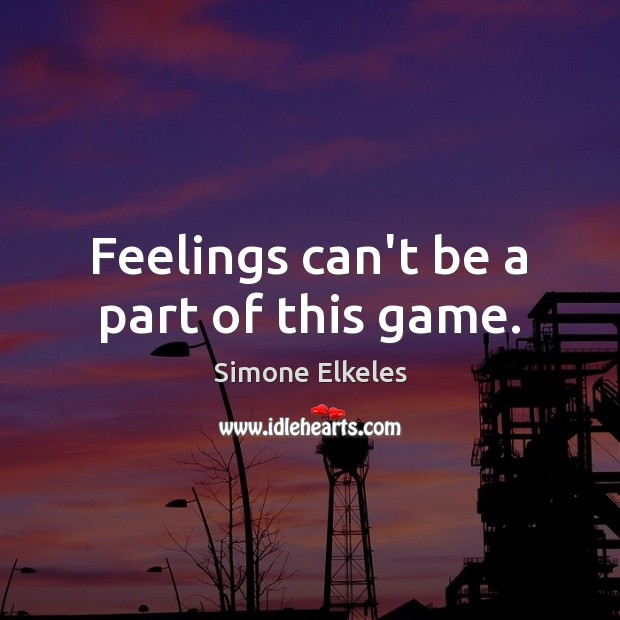 Feelings can’t be a part of this game. Simone Elkeles Picture Quote