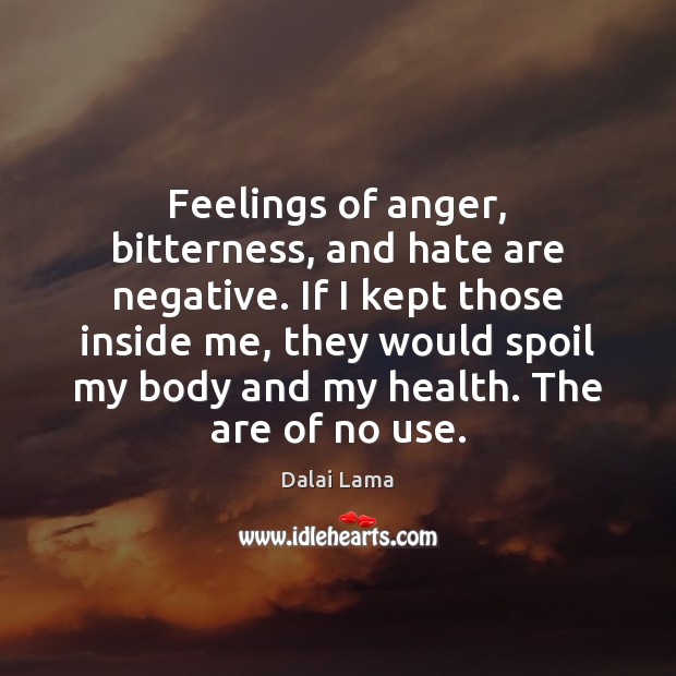 Feelings of anger, bitterness, and hate are negative. If I kept those Image