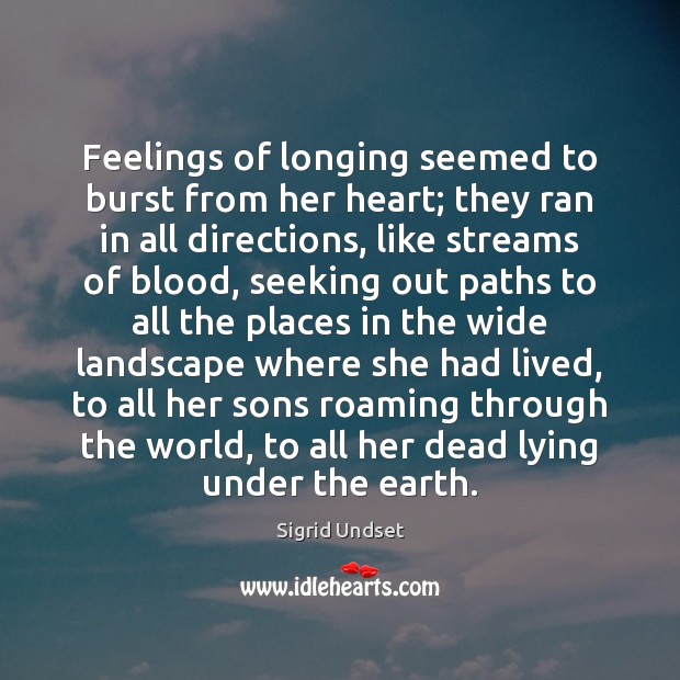 Feelings of longing seemed to burst from her heart; they ran in Sigrid Undset Picture Quote
