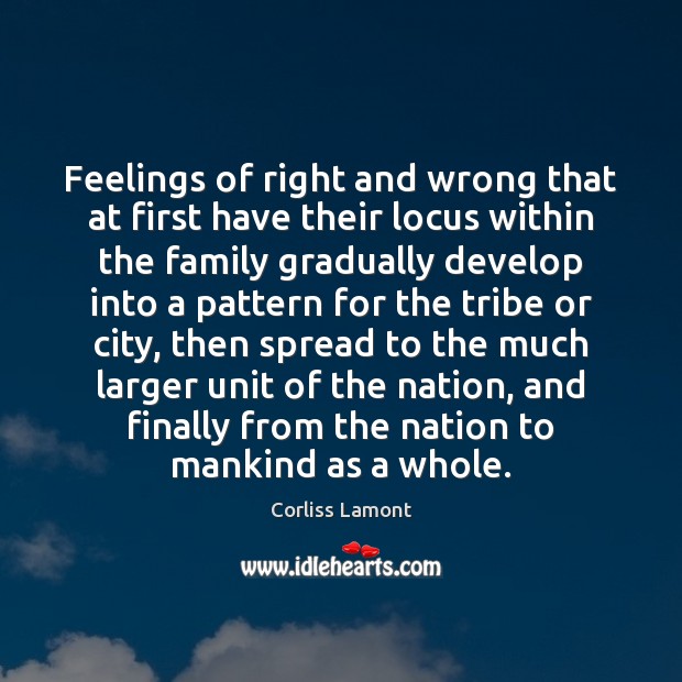 Feelings of right and wrong that at first have their locus within Corliss Lamont Picture Quote