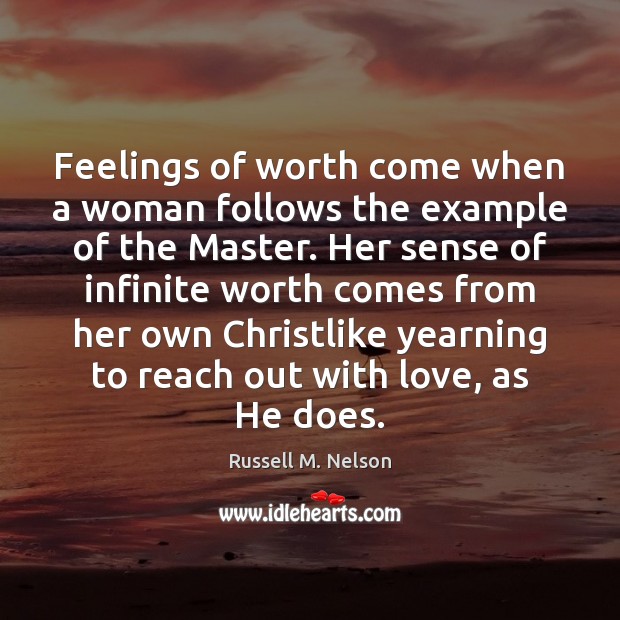 Feelings of worth come when a woman follows the example of the Russell M. Nelson Picture Quote