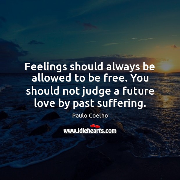 Feelings should always be allowed to be free. You should not judge Paulo Coelho Picture Quote