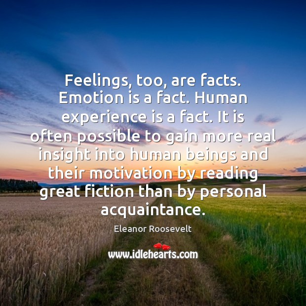 Feelings, too, are facts. Emotion is a fact. Human experience is a Eleanor Roosevelt Picture Quote