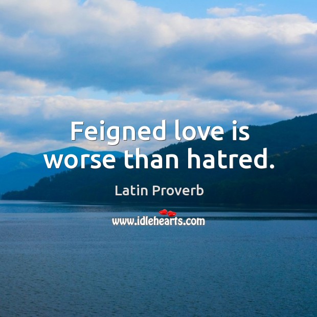 Feigned love is worse than hatred. Image