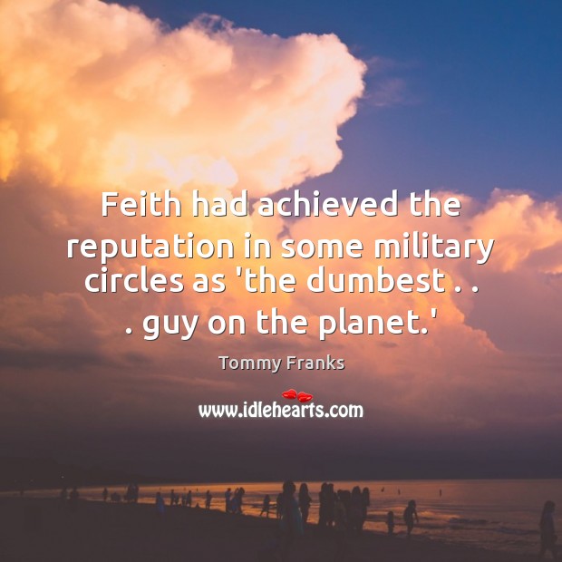 Feith had achieved the reputation in some military circles as ‘the dumbest . . . Tommy Franks Picture Quote