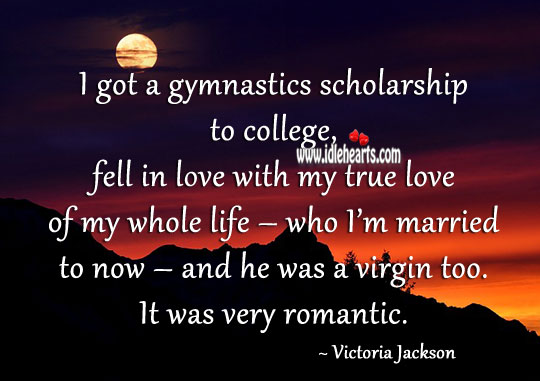 I got a gymnastics scholarship to college, fell in love with my true love of my whole life Victoria Jackson Picture Quote