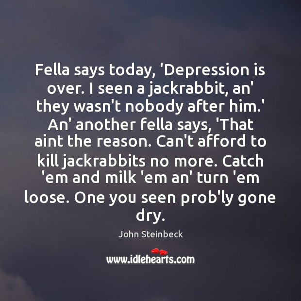 Fella says today, ‘Depression is over. I seen a jackrabbit, an’ they Depression Quotes Image