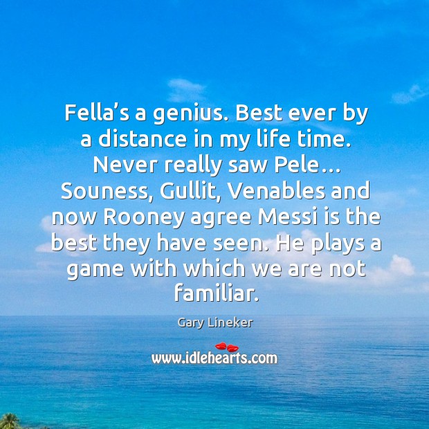 Fella’s a genius. Best ever by a distance in my life Gary Lineker Picture Quote