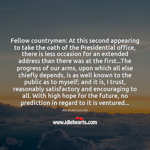Fellow countrymen: At this second appearing to take the oath of the 