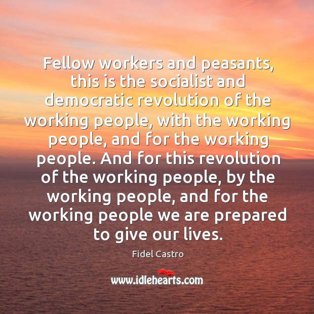 Fellow workers and peasants, this is the socialist and democratic revolution of Fidel Castro Picture Quote