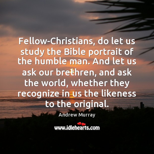 Fellow-Christians, do let us study the Bible portrait of the humble man. Image
