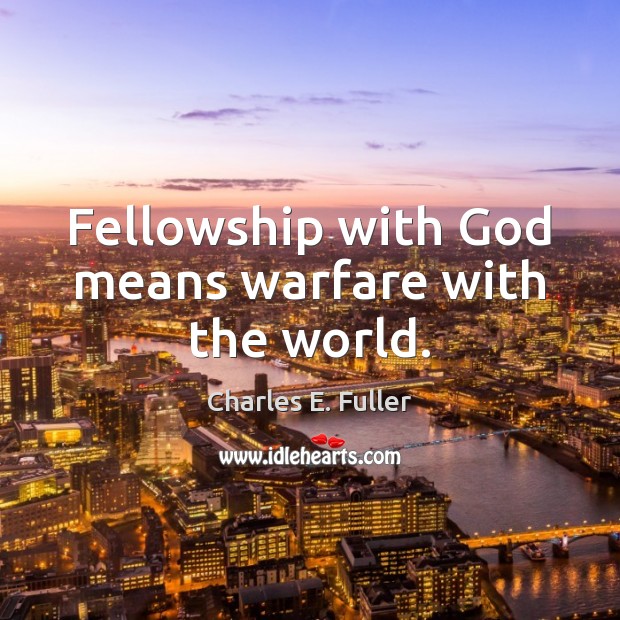 Fellowship with God means warfare with the world. Charles E. Fuller Picture Quote