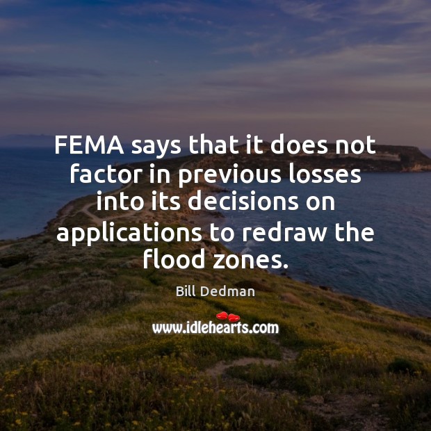 FEMA says that it does not factor in previous losses into its Bill Dedman Picture Quote