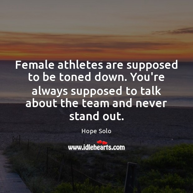 Female athletes are supposed to be toned down. You’re always supposed to Image
