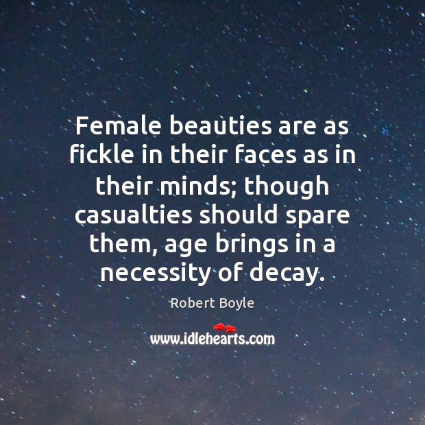 Female beauties are as fickle in their faces as in their minds; Robert Boyle Picture Quote