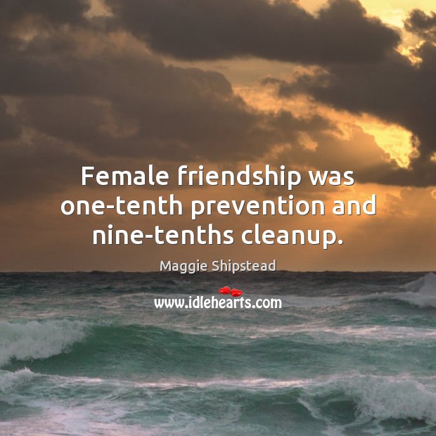 Female friendship was one-tenth prevention and nine-tenths cleanup. Image
