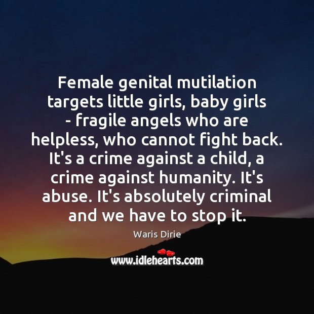 Female genital mutilation targets little girls, baby girls – fragile angels who Waris Dirie Picture Quote
