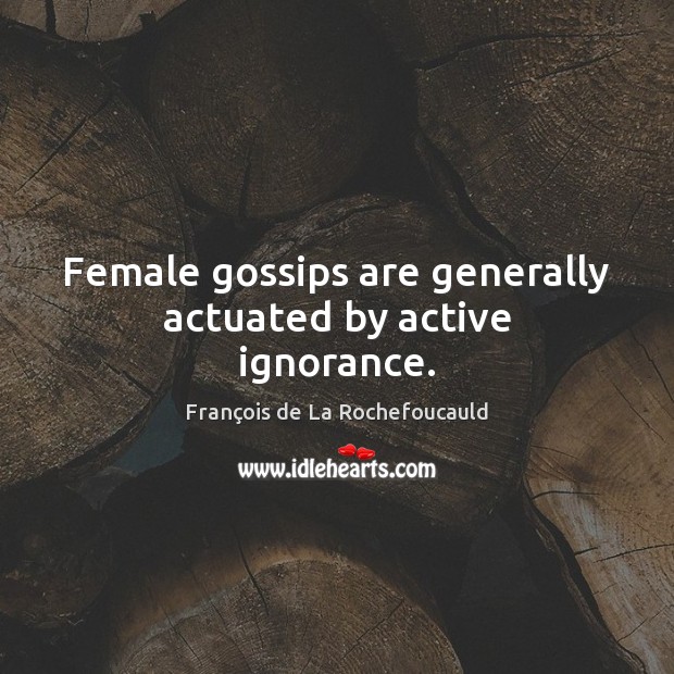 Female gossips are generally actuated by active ignorance. Image