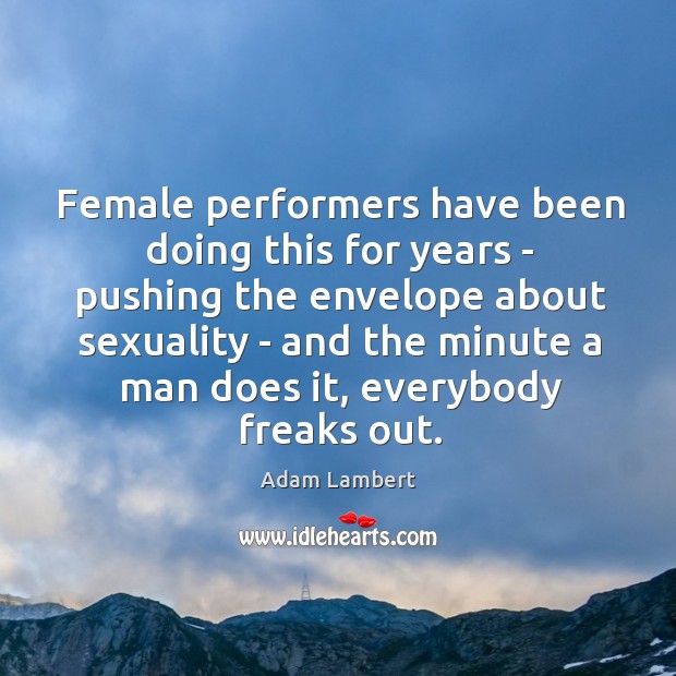 Female performers have been doing this for years – pushing the envelope Adam Lambert Picture Quote