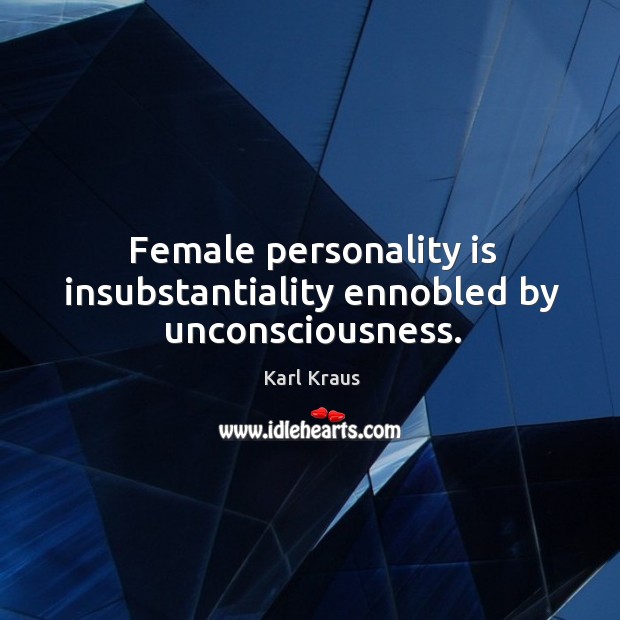 Female personality is insubstantiality ennobled by unconsciousness. Karl Kraus Picture Quote