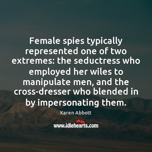 Female spies typically represented one of two extremes: the seductress who employed Karen Abbott Picture Quote