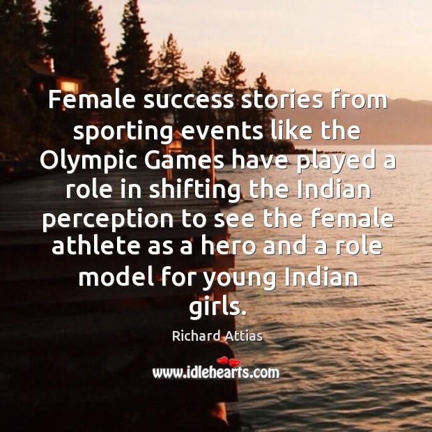 Female success stories from sporting events like the Olympic Games have played Richard Attias Picture Quote