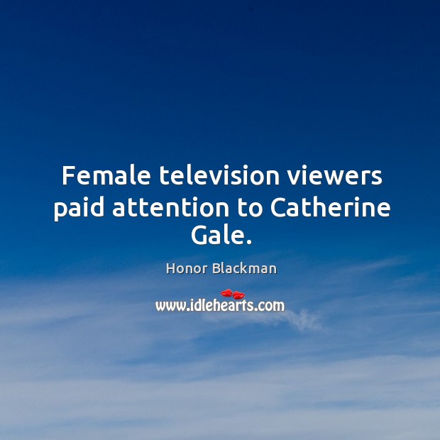 Female television viewers paid attention to catherine gale. Honor Blackman Picture Quote