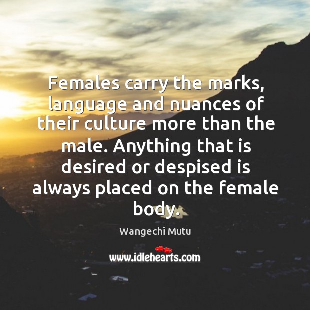 Females carry the marks, language and nuances of their culture more than Wangechi Mutu Picture Quote