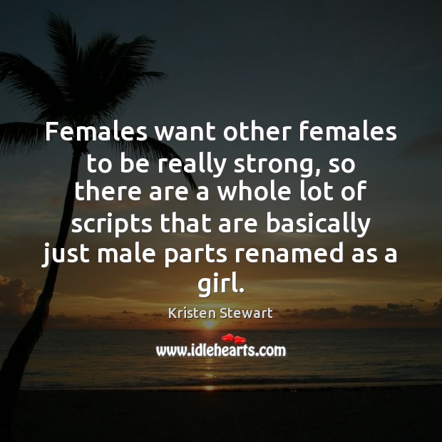 Females want other females to be really strong, so there are a Kristen Stewart Picture Quote