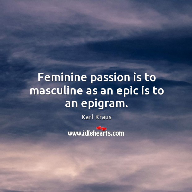 Feminine passion is to masculine as an epic is to an epigram. Passion Quotes Image