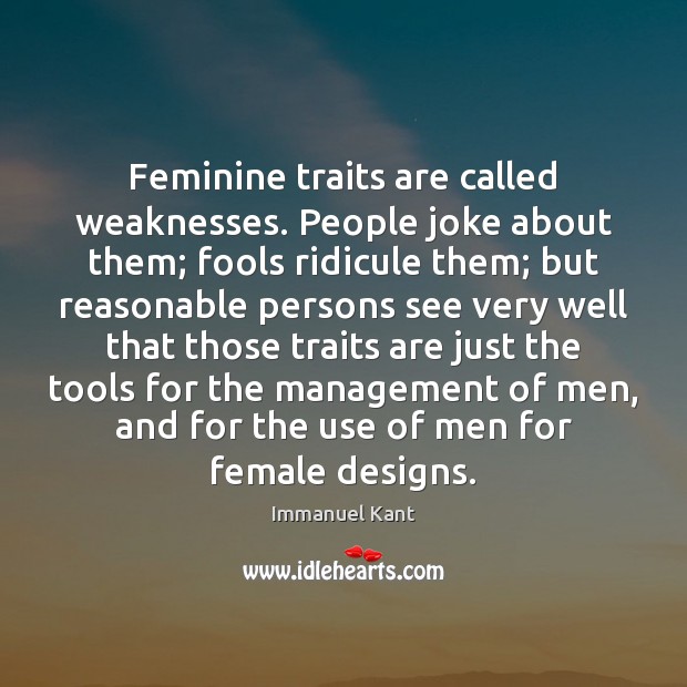 Feminine traits are called weaknesses. People joke about them; fools ridicule them; Immanuel Kant Picture Quote